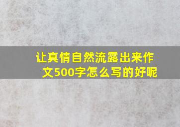 让真情自然流露出来作文500字怎么写的好呢