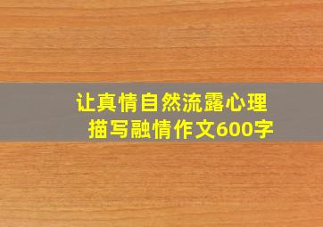 让真情自然流露心理描写融情作文600字