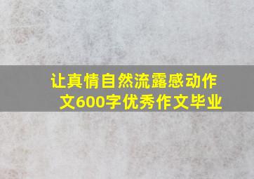 让真情自然流露感动作文600字优秀作文毕业