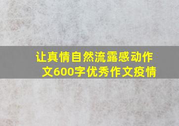 让真情自然流露感动作文600字优秀作文疫情