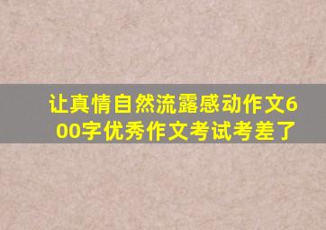 让真情自然流露感动作文600字优秀作文考试考差了