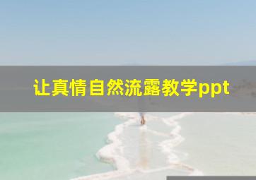 让真情自然流露教学ppt