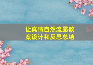 让真情自然流露教案设计和反思总结