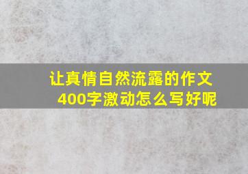 让真情自然流露的作文400字激动怎么写好呢