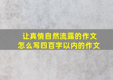 让真情自然流露的作文怎么写四百字以内的作文