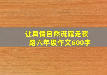 让真情自然流露走夜路六年级作文600字