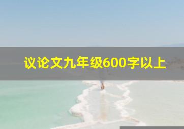 议论文九年级600字以上