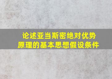 论述亚当斯密绝对优势原理的基本思想假设条件