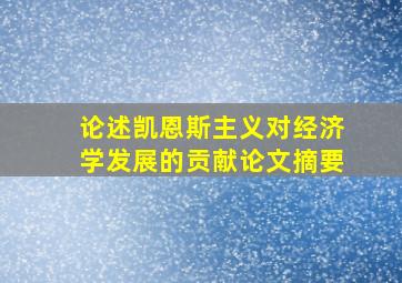 论述凯恩斯主义对经济学发展的贡献论文摘要