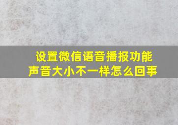 设置微信语音播报功能声音大小不一样怎么回事