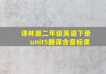 译林版二年级英语下册unit5翻译含音标课