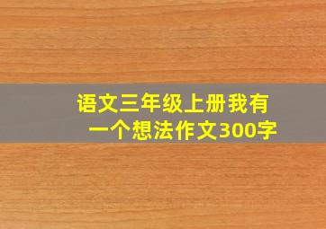 语文三年级上册我有一个想法作文300字