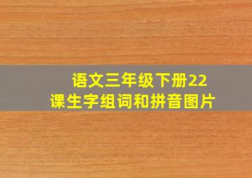 语文三年级下册22课生字组词和拼音图片