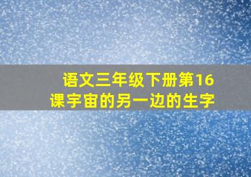 语文三年级下册第16课宇宙的另一边的生字