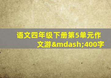 语文四年级下册第5单元作文游—400字