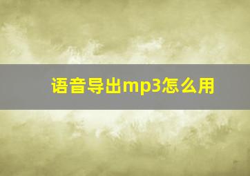 语音导出mp3怎么用