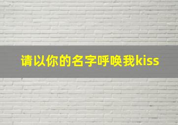 请以你的名字呼唤我kiss