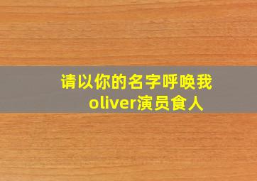 请以你的名字呼唤我oliver演员食人