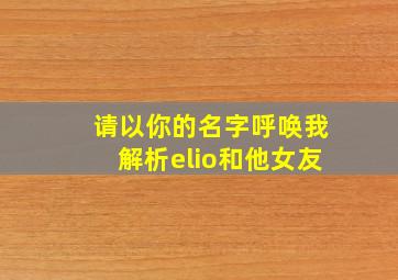 请以你的名字呼唤我解析elio和他女友