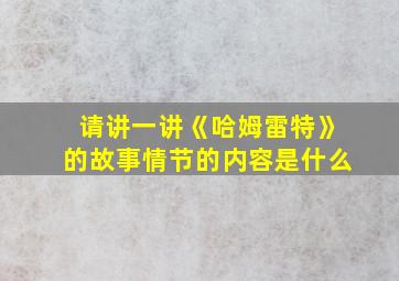 请讲一讲《哈姆雷特》的故事情节的内容是什么