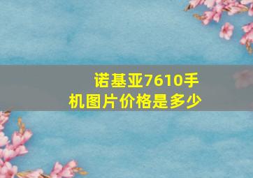 诺基亚7610手机图片价格是多少