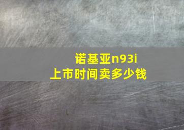 诺基亚n93i上市时间卖多少钱