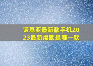 诺基亚最新款手机2023最新爆款是哪一款