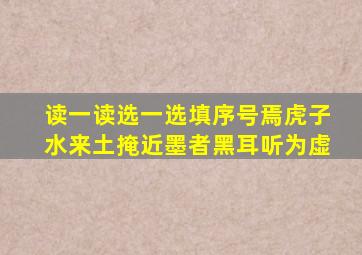 读一读选一选填序号焉虎子水来土掩近墨者黑耳听为虚