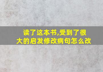 读了这本书,受到了很大的启发修改病句怎么改