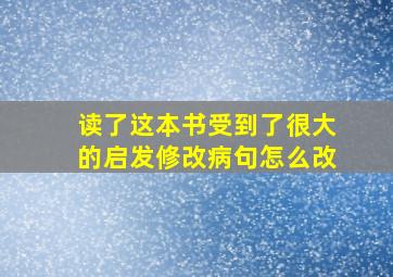 读了这本书受到了很大的启发修改病句怎么改