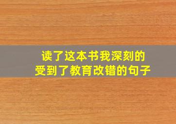 读了这本书我深刻的受到了教育改错的句子