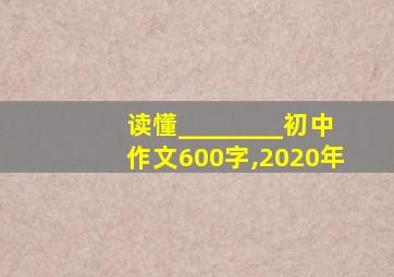 读懂________初中作文600字,2020年