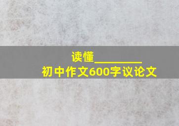 读懂________初中作文600字议论文