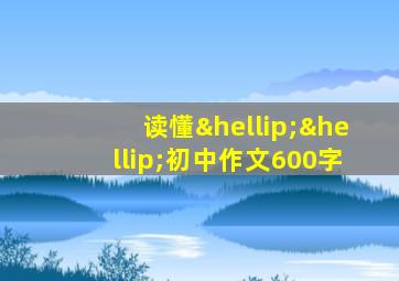 读懂……初中作文600字