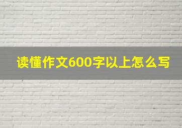 读懂作文600字以上怎么写