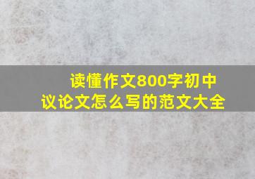 读懂作文800字初中议论文怎么写的范文大全