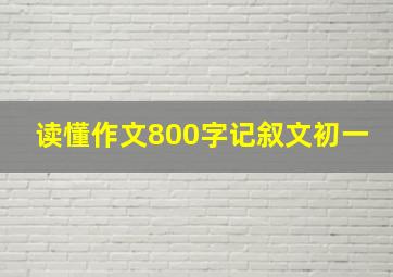 读懂作文800字记叙文初一