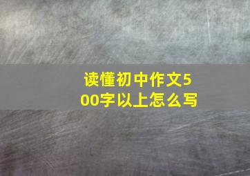 读懂初中作文500字以上怎么写