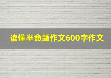 读懂半命题作文600字作文