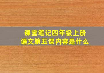 课堂笔记四年级上册语文第五课内容是什么