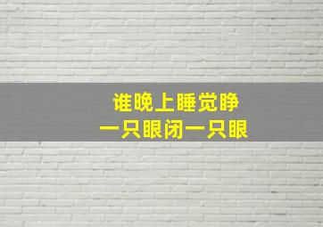 谁晚上睡觉睁一只眼闭一只眼