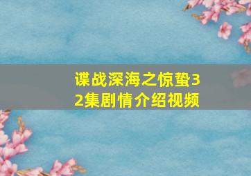 谍战深海之惊蛰32集剧情介绍视频