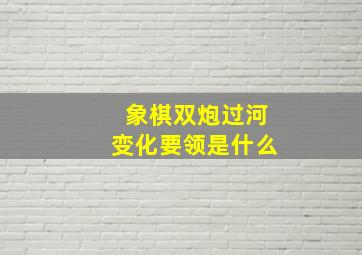 象棋双炮过河变化要领是什么