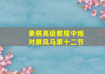 象棋高级教程中炮对屏风马第十二节