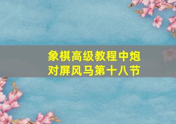 象棋高级教程中炮对屏风马第十八节