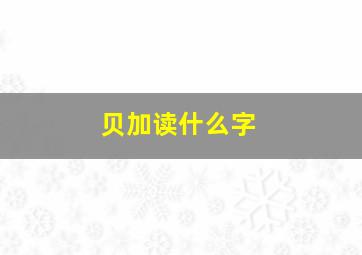 贝加读什么字