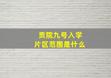 贡院九号入学片区范围是什么