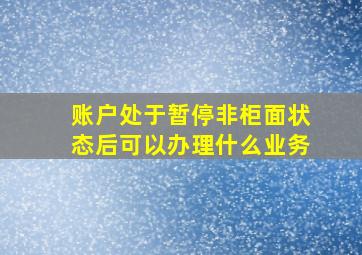 账户处于暂停非柜面状态后可以办理什么业务