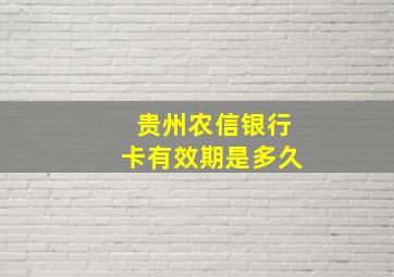 贵州农信银行卡有效期是多久