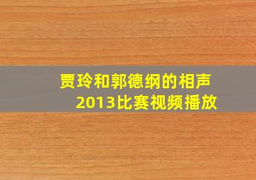 贾玲和郭德纲的相声2013比赛视频播放